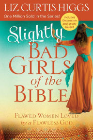Title: Slightly Bad Girls of the Bible: Flawed Women Loved by a Flawless God, Author: Liz Curtis Higgs