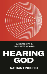 Title: Hearing God: Eliminate Myths. Encounter Meaning., Author: Nathan Finochio