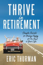 Thrive in Retirement: Simple Secrets for Being Happy for the Rest of Your Life