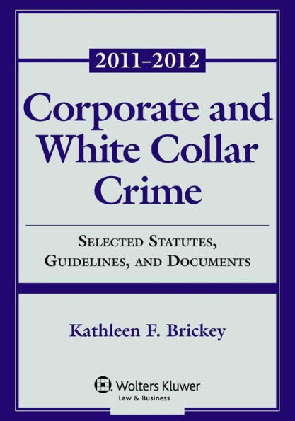 Corporate & White Collar Crime: Select Cases, Statutory Supplement & Documents 2011-2012 / Edition 5