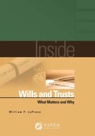 Title: Inside Wills and Trusts: What Matters and Why, Author: William P. LaPiana