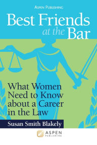 Title: Best Friends at the Bar: What Women Need to Know About a Career in the Law, Author: Susan Smith Blakely