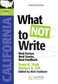 Title: What Not to Write: Real Essays, Real Scores, Real Feedback (California), Author: Tania N. Shah