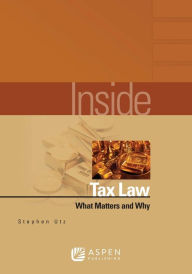 Title: Inside Tax Law: What Matters and Why, Author: Stephen Utz