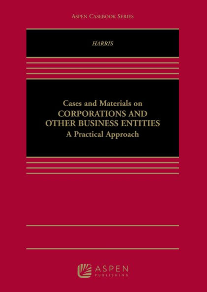 Cases and Materials on Corporations and Other Business Entities: A Practical Approach