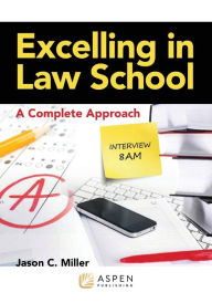 Title: Excelling in Law School: A Complete Approach, Author: Jason C. Miller