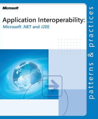 Application Interoperability: Microsoft .Net and J2ee (Patterns & Practices Series)