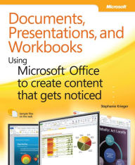 Title: Documents, Presentations, and Workbooks: Using Microsoft Office to Create Content That Gets Noticed: Creating Powerful Content with Microsoft Office, Author: Stephanie Krieger