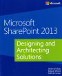 Microsoft SharePoint 2013: Designing and Architecting Solutions