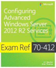 Title: Exam Ref 70-412 Configuring Advanced Windows Server 2012 R2 Services (MCSA), Author: J.C. Mackin