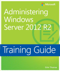 Title: Training Guide Administering Windows Server 2012 (MCSA): MCSA 70-411, Author: Orin Thomas