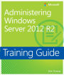 Training Guide Administering Windows Server 2012 (MCSA)