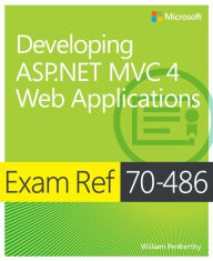 Title: Exam Ref 70-486: Developing ASP.NET MVC 4 Web Applications, Author: William Penberthy