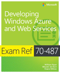 Title: Exam Ref 70-487: Developing Windows Azure and Web Services, Author: William Ryan