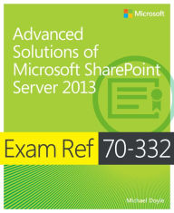 Title: Exam Ref 70-332: Advanced Solutions of Microsoft SharePoint Server 2013, Author: Michael Doyle