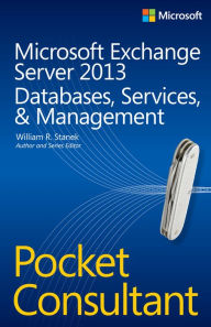 Title: Microsoft Exchange Server 2013 Pocket Consultant Databases, Services, & Management: Configuration & Clients, Author: William Stanek