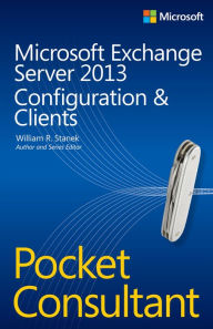 Title: Microsoft Exchange Server 2013 Pocket Consultant: Configuration & Clients, Author: William Stanek