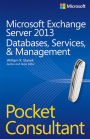 Microsoft Exchange Server 2013 Pocket Consultant Databases, Services, & Management