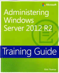 Training Guide: Administering Windows Server 2012 R2