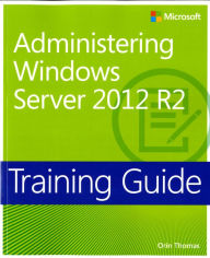 Title: Training Guide Administering Windows Server 2012 R2 (MCSA), Author: Orin Thomas