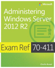 Title: Exam Ref 70-411 Administering Windows Server 2012 R2 (MCSA), Author: Charlie Russel