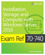 Title: Exam Ref 70-740 Installation, Storage and Compute with Windows Server 2016, Author: Craig Zacker