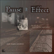 Title: Pause & Effect: The Art of Interactive Narrative, Author: Mark Stephen Meadows