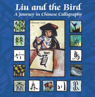 Title: Liu and the Bird: A Journey in Chinese Calligraphy, Author: Catherine Louis