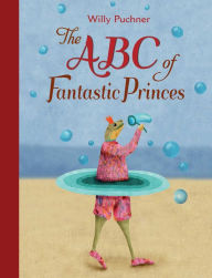 Title: ABC of Fantastic Princes, Author: Willy Puchner