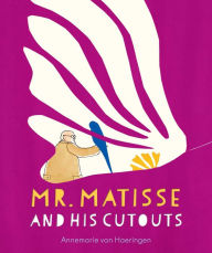 Title: Mr. Matisse and His Cutouts, Author: Annemarie van Haeringen