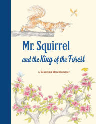 Title: Mr. Squirrel and the King of the Forest, Author: Sebastian Meschenmoser