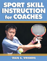 Title: Sport Skill Instruction for Coaches / Edition 1, Author: Craig A. Wrisberg