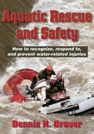 Title: Aquatic Rescue and Safety: How to recognize, respond to, and prevent water-related injuries, Author: Dennis Graver