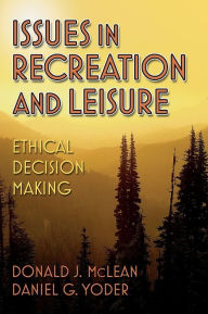 Title: Issues in Recreation and Leisure: Ethical Decision Making / Edition 1, Author: Donald McLean