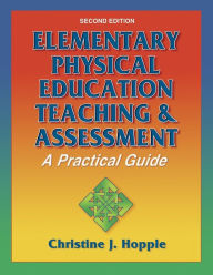 Title: Elementary Physical Education Teaching & Assessment: A Practical Guide / Edition 2, Author: Christine Hopple