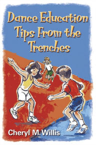 Title: Dance Education Tips from the Trenches / Edition 1, Author: Cheryl Willis