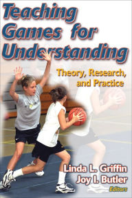 Title: Teaching Games for Understanding: Theory, Research, and Practice / Edition 1, Author: Linda L. Griffin