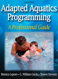 Title: Adapted Aquatics Programming: A Professional Guide / Edition 2, Author: Monica Lepore