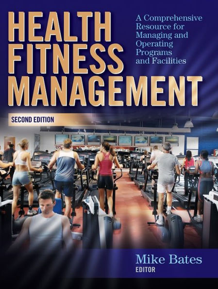 Health Fitness Management - 2nd Edition: A Comprehensive Resource for Managing and Operating Programs and Facilities / Edition 2
