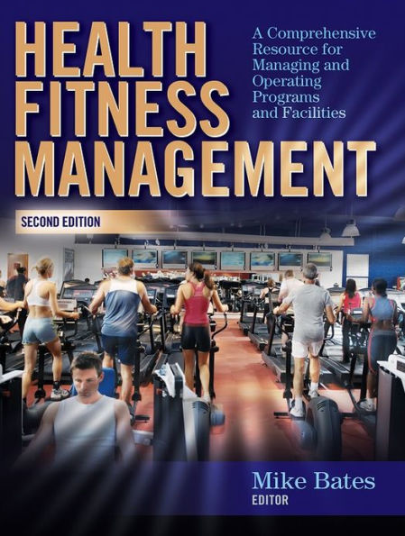 Health Fitness Management: A Comprehensive Resource for Managing and Operating Programs and Facilities / Edition 2