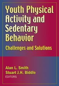 Title: Youth Physical Activity and Sedentary Behavior: Challenges and Solutions / Edition 1, Author: Alan L. Smith