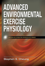 Title: Advanced Environmental Exercise Physiology / Edition 1, Author: Stephen S. Cheung