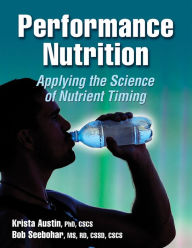 Title: Performance Nutrition: Applying the Science of Nutrient Timing, Author: Krista G. Austin