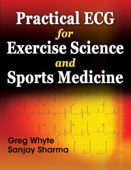Title: Practical ECG for Exercise Science and Sports Medicine / Edition 1, Author: Greg Whyte