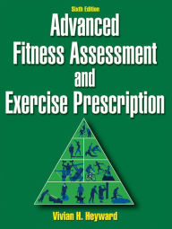 Title: Advanced Fitness Assessment and Exercise Prescription-6th Edition / Edition 6, Author: Vivian Heyward