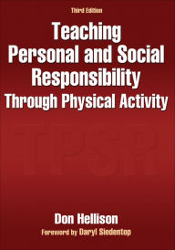 Title: Teaching Personal and Social Responsibility Through Physical Activity / Edition 3, Author: Don Hellison