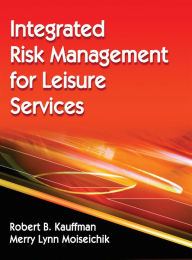 Title: Integrated Risk Management for Leisure Services / Edition 1, Author: Robert B. Kauffman