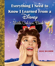 Title: Everything I Need to Know I Learned From a Disney Little Golden Book (Disney), Author: Diane Muldrow