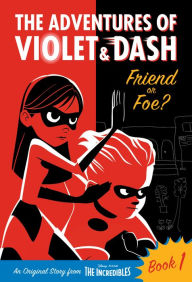 Title: The Adventures of Violet & Dash: Friend or Foe? (Disney/Pixar The Incredibles 2), Author: Sheila Sweeny Higginson