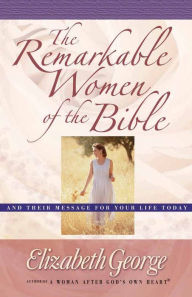 Title: The Remarkable Women of the Bible: And Their Message for Your Life Today, Author: Elizabeth George (2)